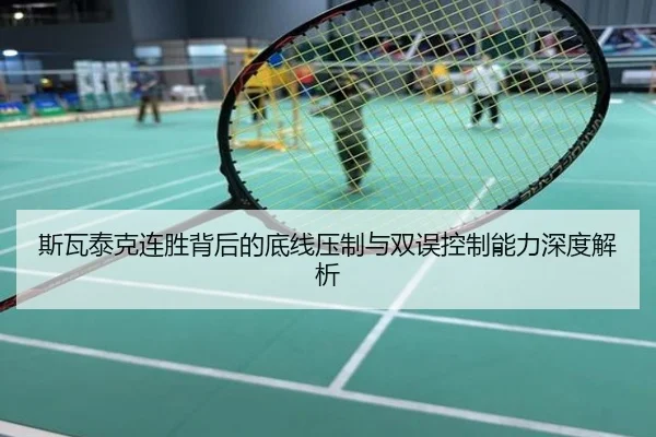 斯瓦泰克连胜背后的底线压制与双误控制能力深度解析